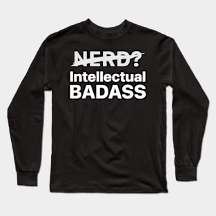 Not a Nerd, I'm Intellectual BADASS! Long Sleeve T-Shirt